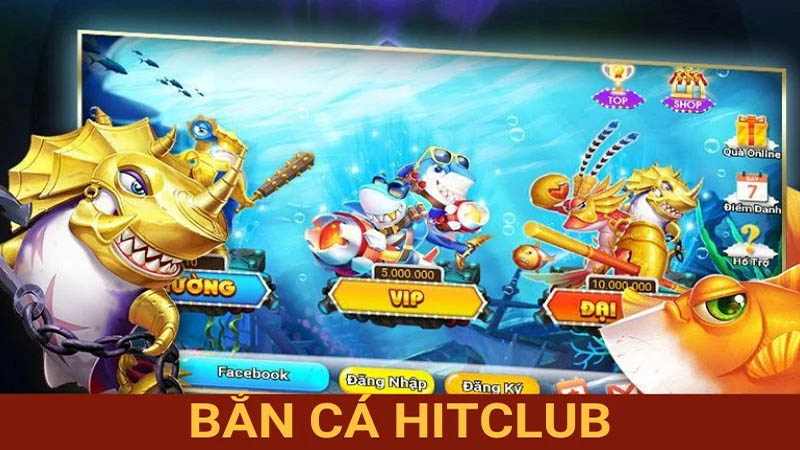 Chơi bắn cá Hit Club nhận vô vàn cơ hội nổ hũ