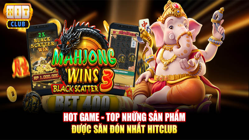 Top trò chơi được yêu thích nhất tại Hit Club